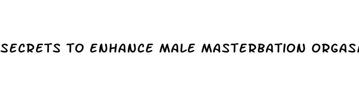 secrets to enhance male masterbation orgasm