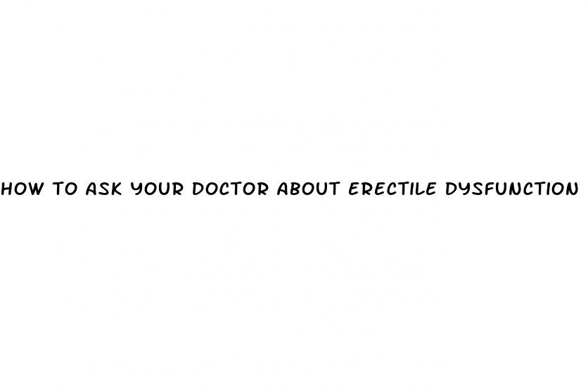 how to ask your doctor about erectile dysfunction