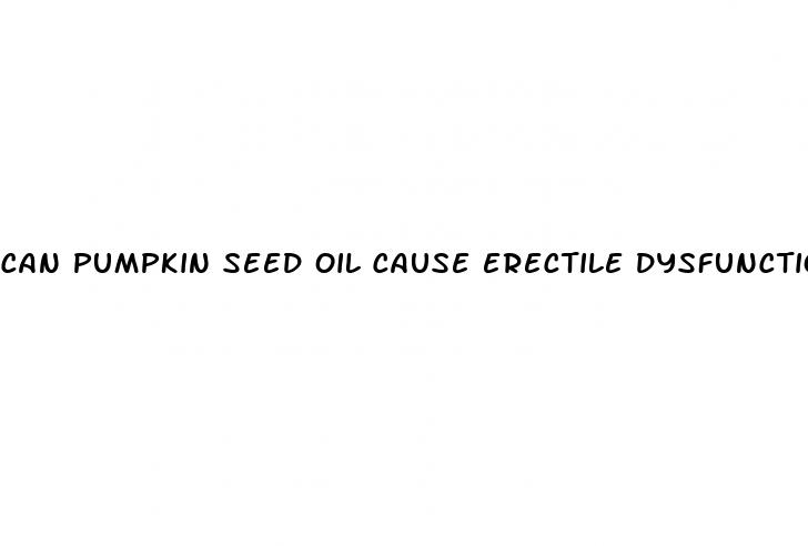 can pumpkin seed oil cause erectile dysfunction