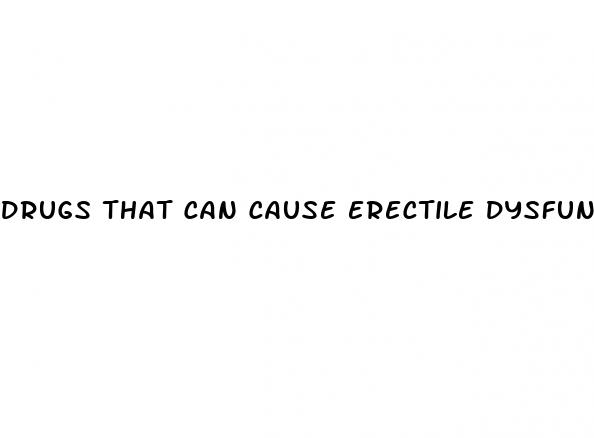 drugs that can cause erectile dysfunction