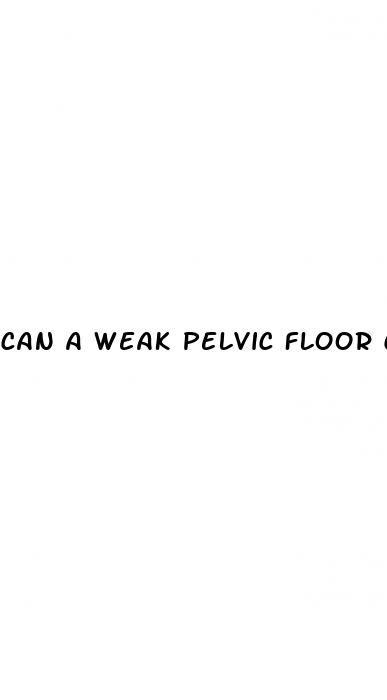 can a weak pelvic floor cause erectile dysfunction