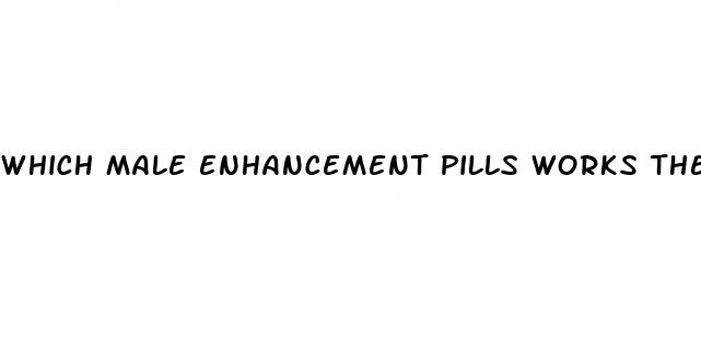 which male enhancement pills works the best