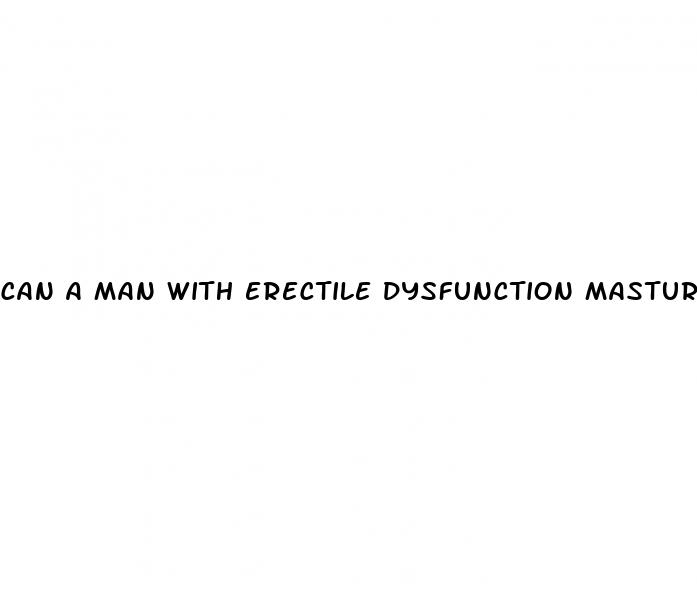 can a man with erectile dysfunction masturbate