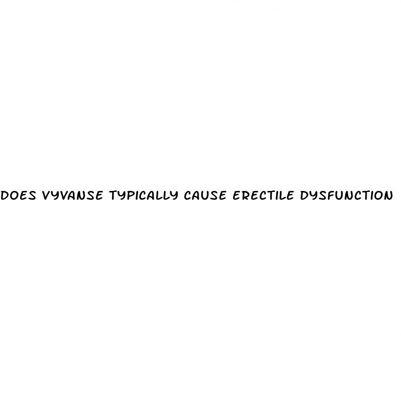 does vyvanse typically cause erectile dysfunction