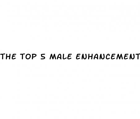 the top 5 male enhancement pills