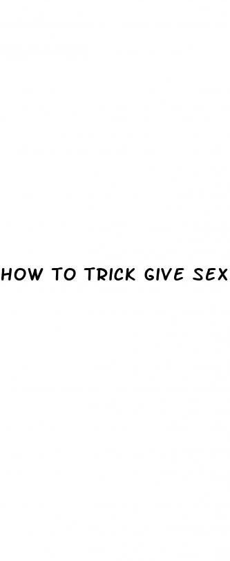 how to trick give sex pill to girlfriend