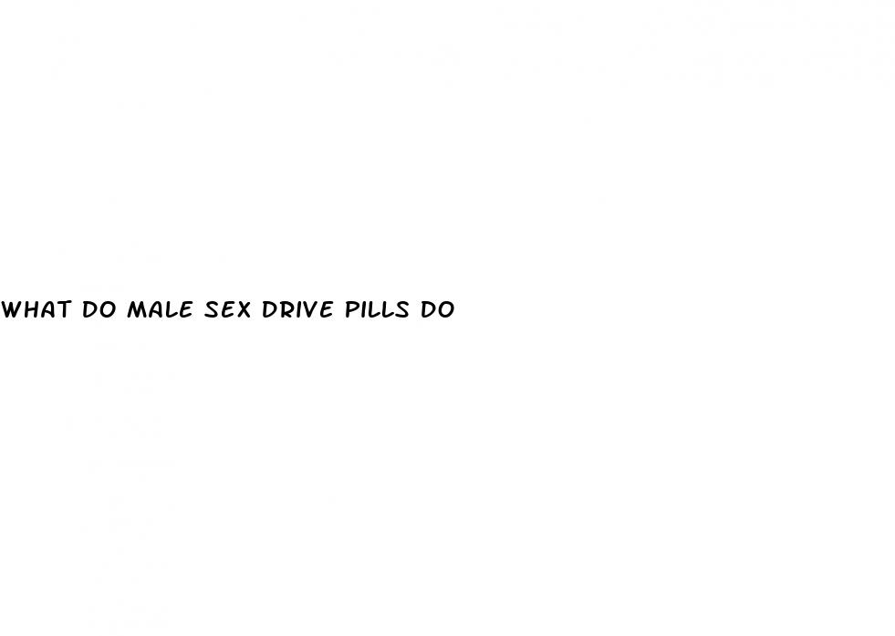 what do male sex drive pills do