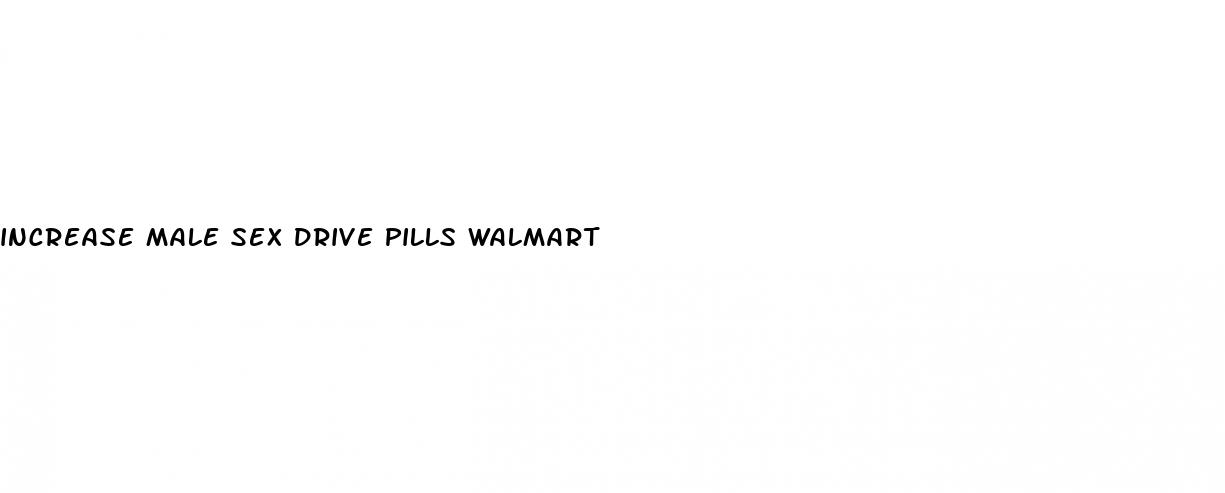 increase male sex drive pills walmart