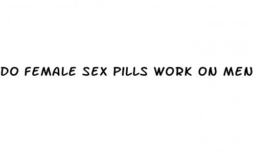 do female sex pills work on men