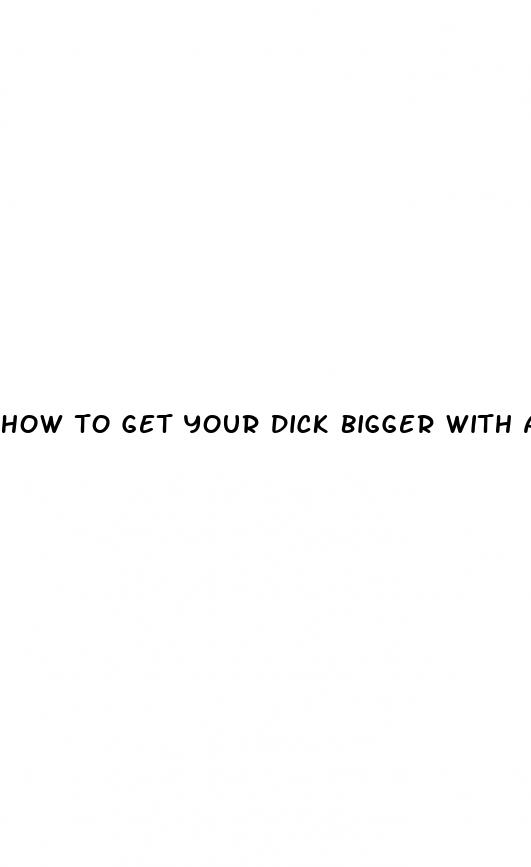 how to get your dick bigger with a pump