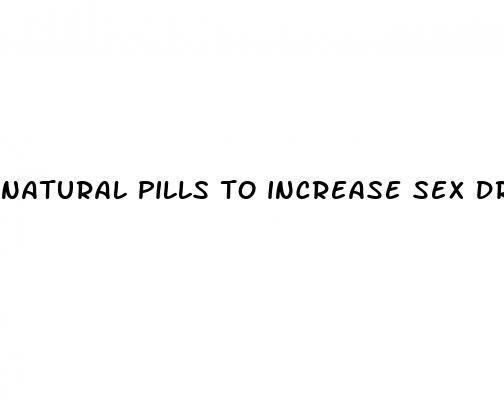 natural pills to increase sex drive