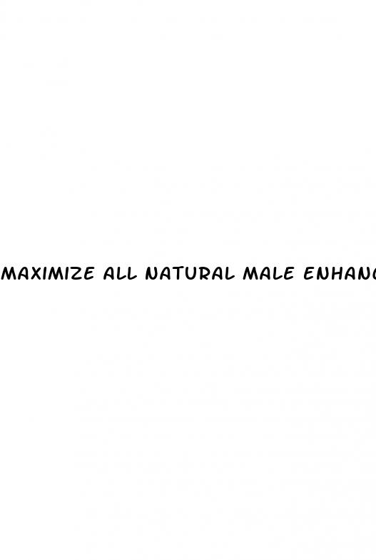 maximize all natural male enhancement pill