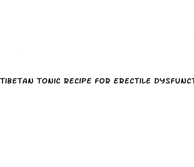 tibetan tonic recipe for erectile dysfunction