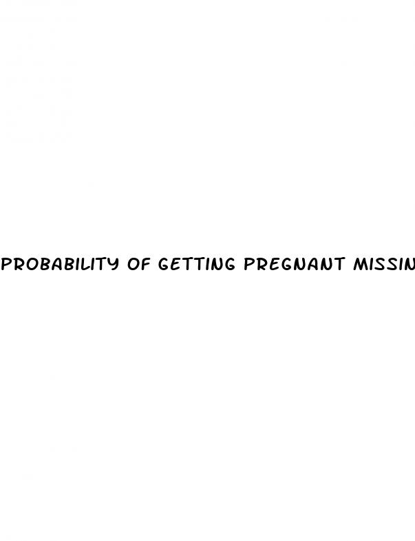 probability of getting pregnant missing two pills after sex