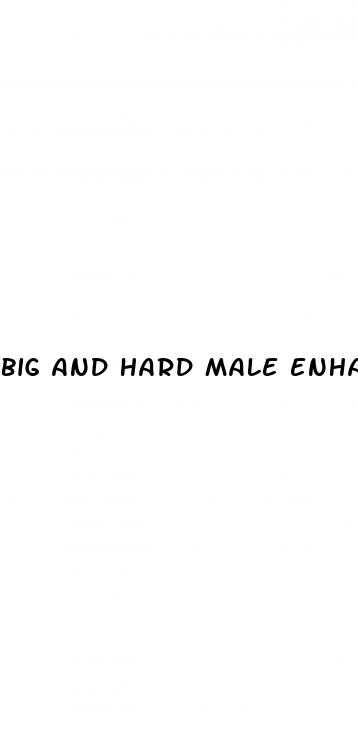 big and hard male enhancement pill