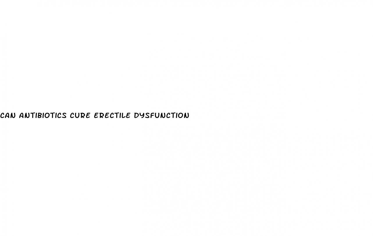 can antibiotics cure erectile dysfunction