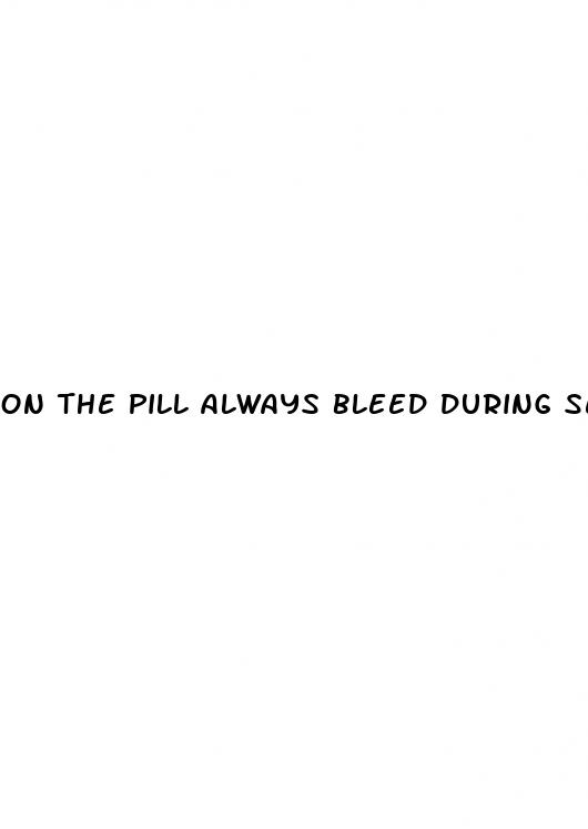 on the pill always bleed during sex