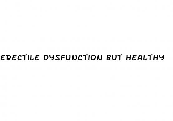 erectile dysfunction but healthy