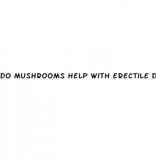 do mushrooms help with erectile dysfunction