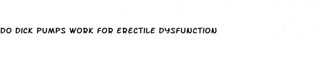 do dick pumps work for erectile dysfunction