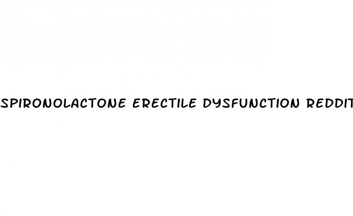 spironolactone erectile dysfunction reddit