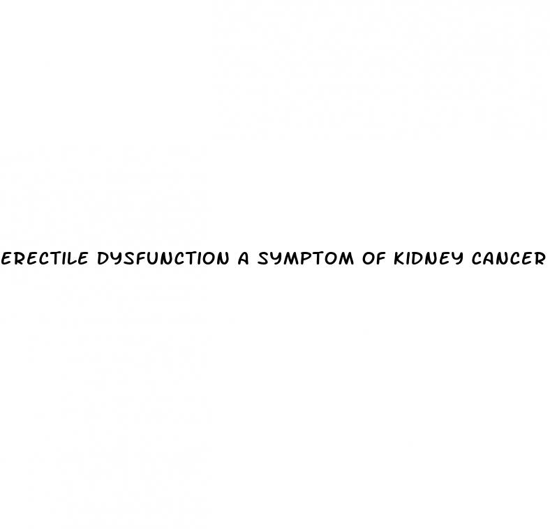 erectile dysfunction a symptom of kidney cancer