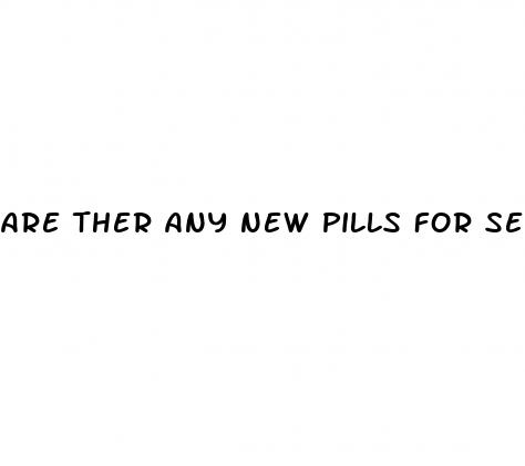 are ther any new pills for sex