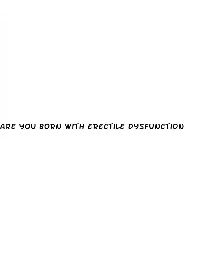 are you born with erectile dysfunction