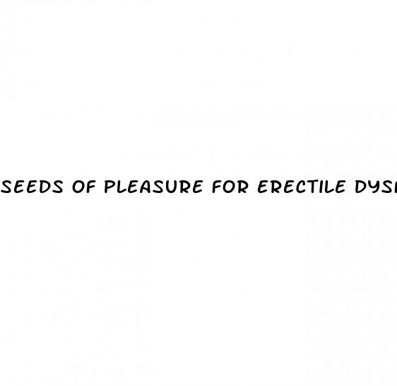 seeds of pleasure for erectile dysfunction reviews