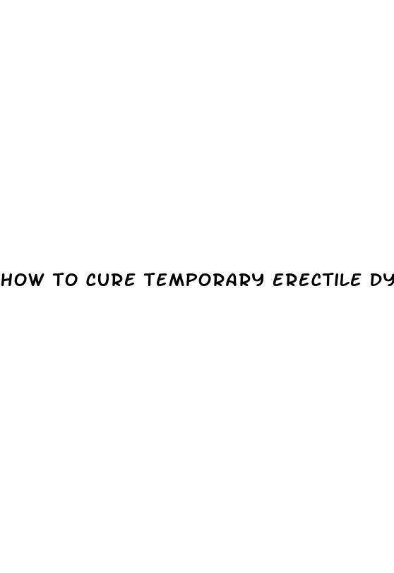 how to cure temporary erectile dysfunction