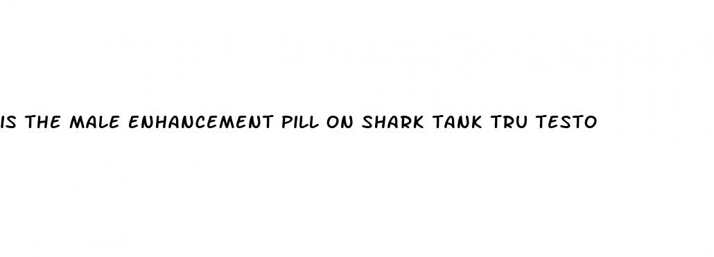 is the male enhancement pill on shark tank tru testo