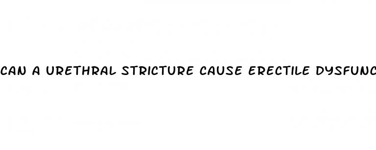 can a urethral stricture cause erectile dysfunction