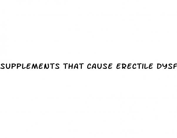 supplements that cause erectile dysfunction