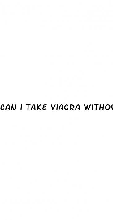 can i take viagra without sex to cure erectile dysfunction