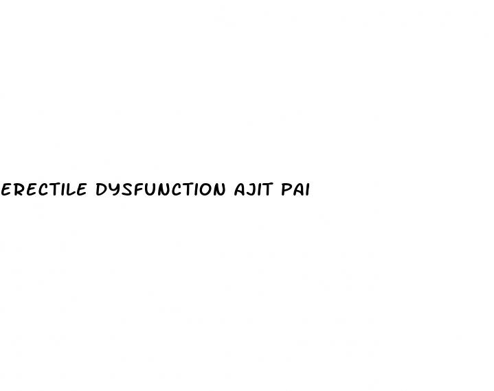 erectile dysfunction ajit pai