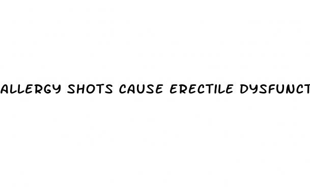 allergy shots cause erectile dysfunction