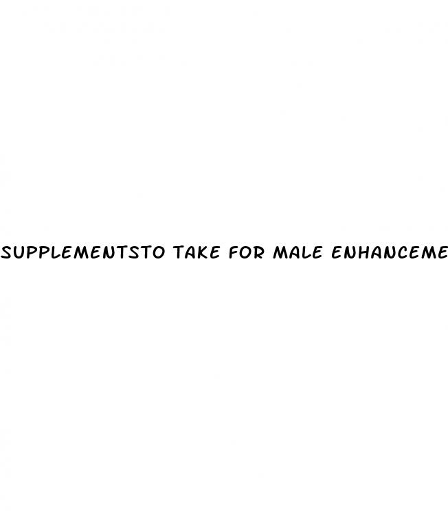 supplementsto take for male enhancement