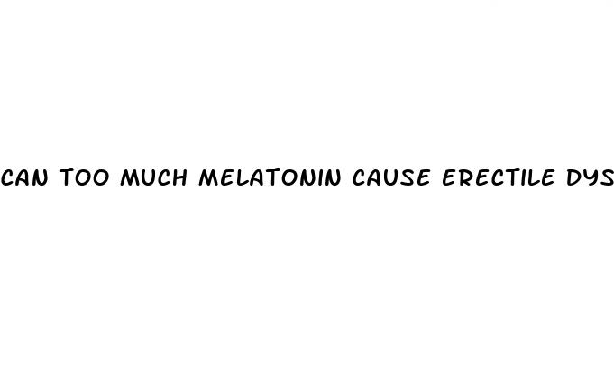 can too much melatonin cause erectile dysfunction