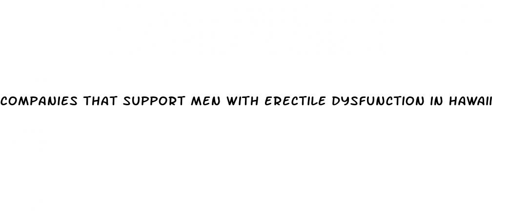 companies that support men with erectile dysfunction in hawaii