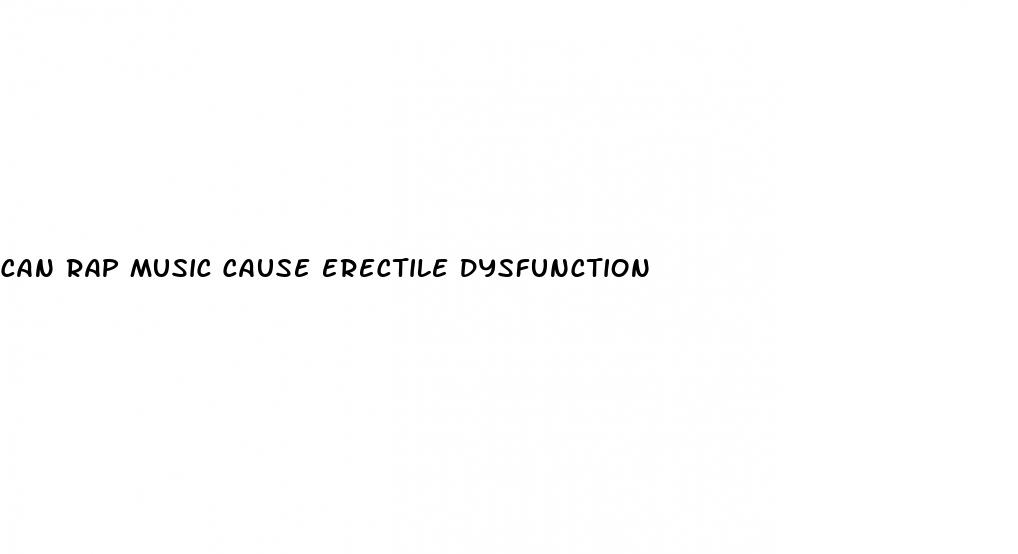 can rap music cause erectile dysfunction