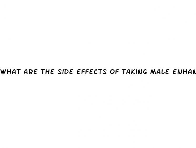 what are the side effects of taking male enhancement pills