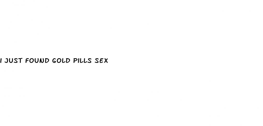 i just found gold pills sex