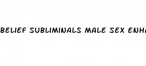 belief subliminals male sex enhancement