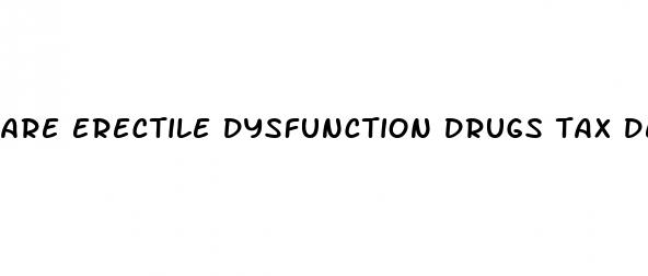 are erectile dysfunction drugs tax deductible