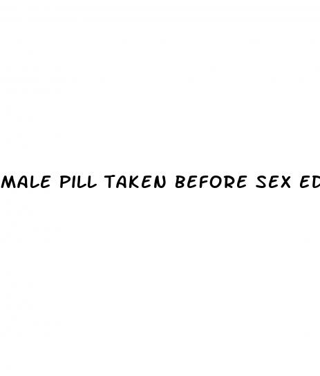 male pill taken before sex ed