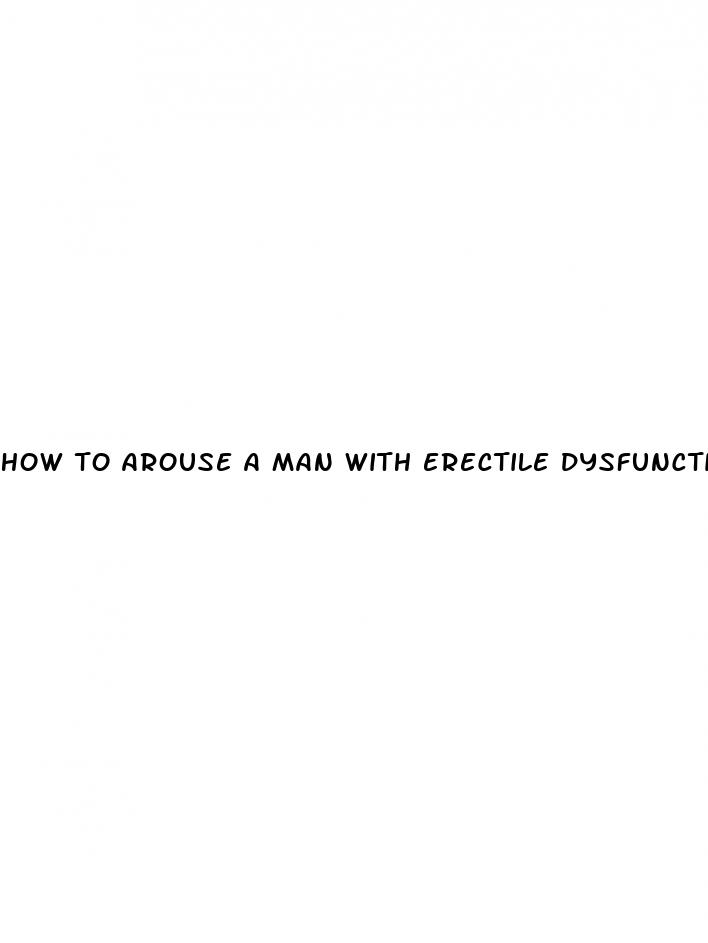 how to arouse a man with erectile dysfunction