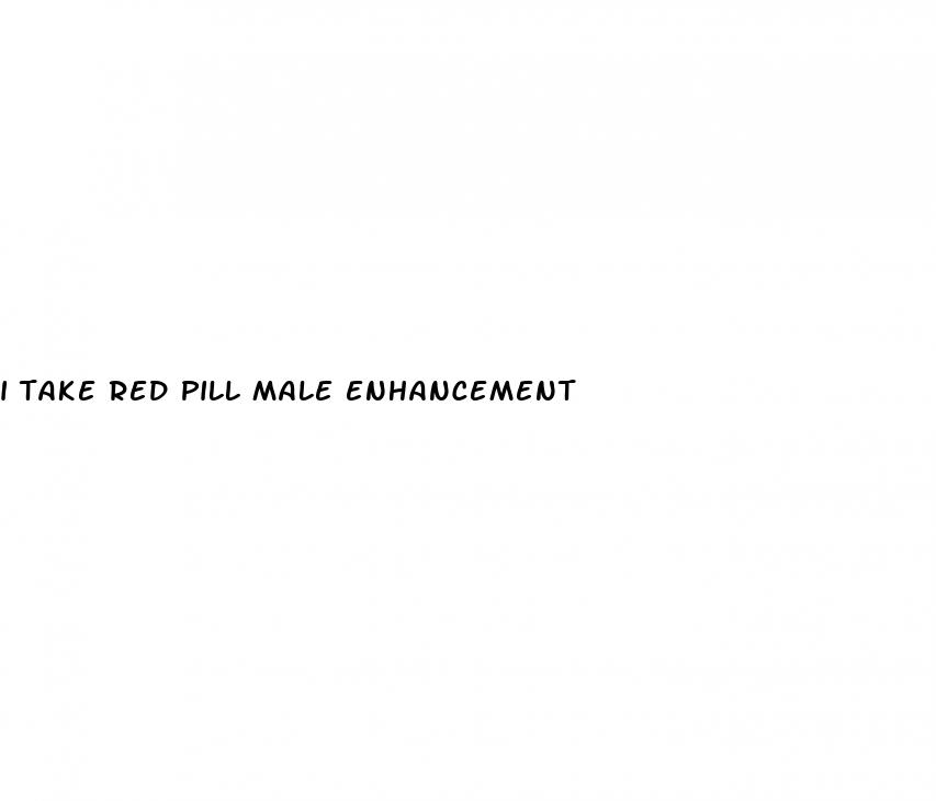 i take red pill male enhancement