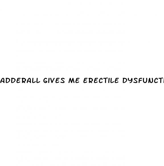 adderall gives me erectile dysfunction