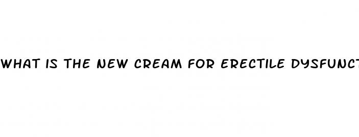 what is the new cream for erectile dysfunction