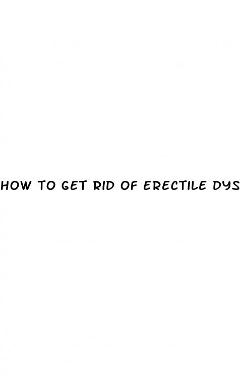 how to get rid of erectile dysfunction quickly